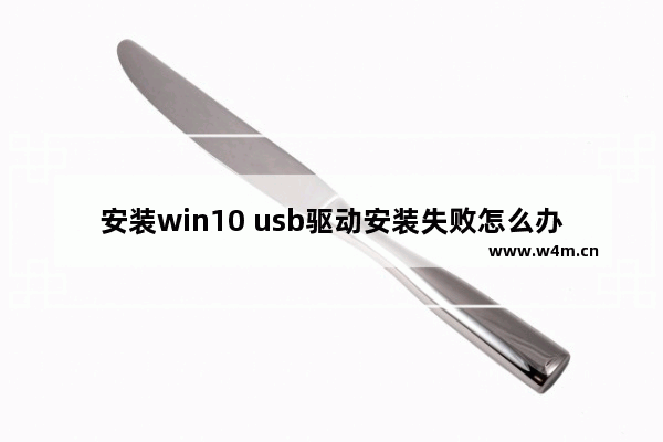 安装win10 usb驱动安装失败怎么办 win10 USB驱动安装失败的应对方法