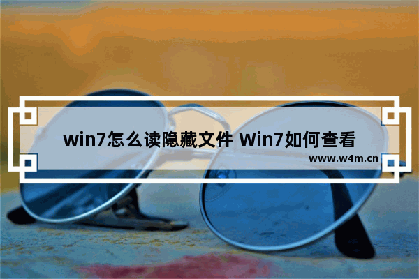 win7怎么读隐藏文件 Win7如何查看隐藏文件