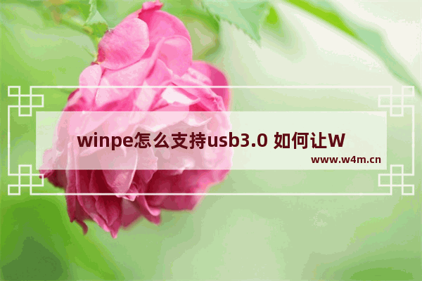 winpe怎么支持usb3.0 如何让WinPE支持USB 3.0