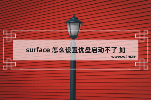 surface 怎么设置优盘启动不了 如何解决Surface无法从优盘启动？