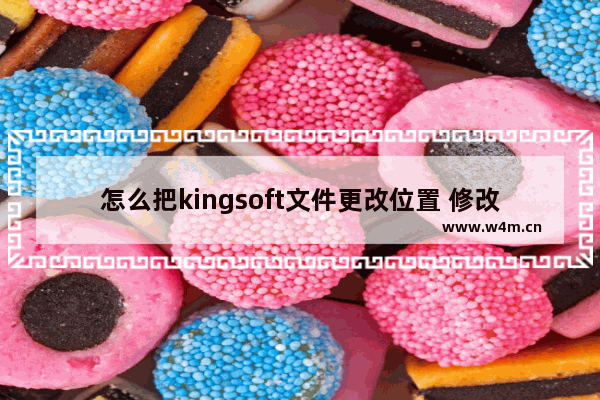 怎么把kingsoft文件更改位置 修改Kingsoft文件位置的方法