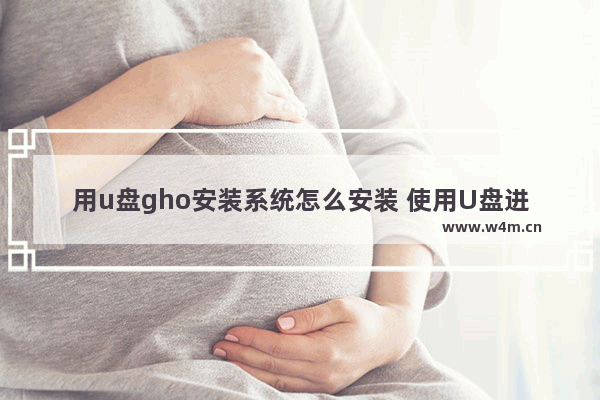 用u盘gho安装系统怎么安装 使用U盘进行系统安装的步骤