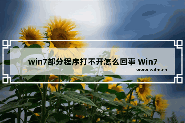 win7部分程序打不开怎么回事 Win7无法打开部分程序？