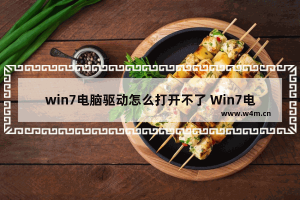 win7电脑驱动怎么打开不了 Win7电脑驱动无法打开怎么办？