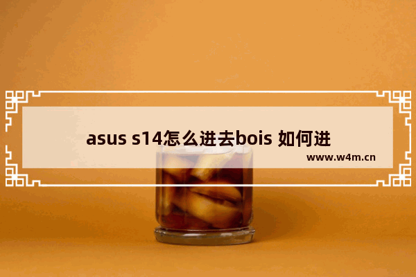 asus s14怎么进去bois 如何进入asus s14的BIOS设置