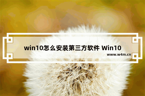 win10怎么安装第三方软件 Win10安装第三方软件教程