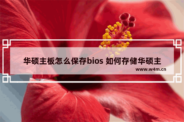 华硕主板怎么保存bios 如何存储华硕主板BIOS