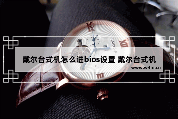 戴尔台式机怎么进bios设置 戴尔台式机BIOS设置方法