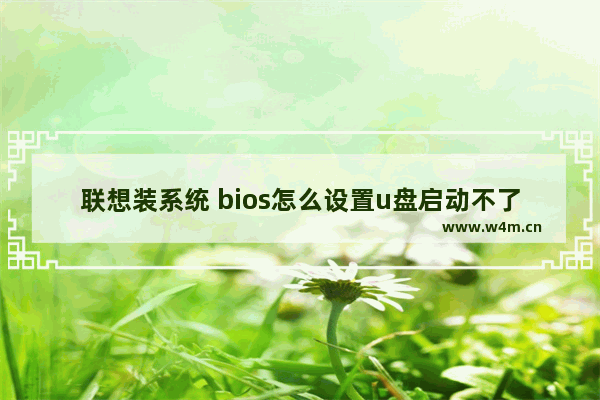 联想装系统 bios怎么设置u盘启动不了 联想电脑bios设置u盘启动问题解决