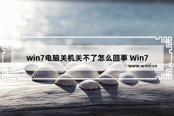 win7电脑关机关不了怎么回事 Win7电脑死机无法关机？