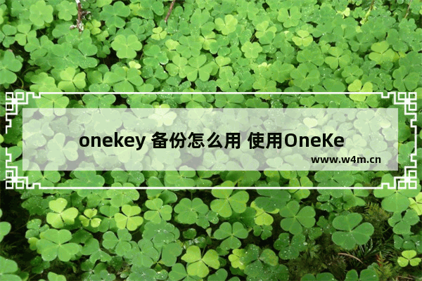 onekey 备份怎么用 使用OneKey备份的方法