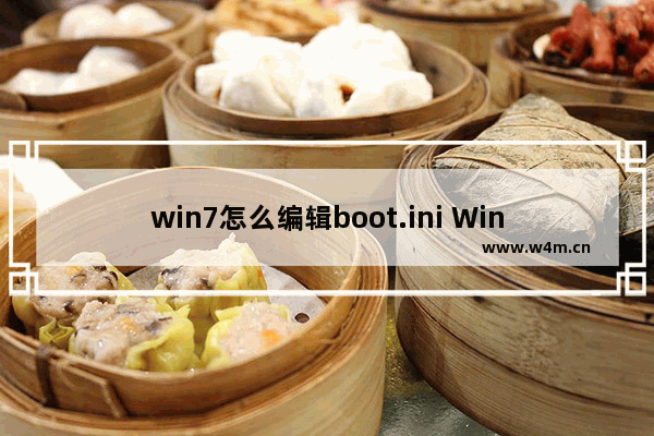 win7怎么编辑boot.ini Win7编辑boot.ini教程