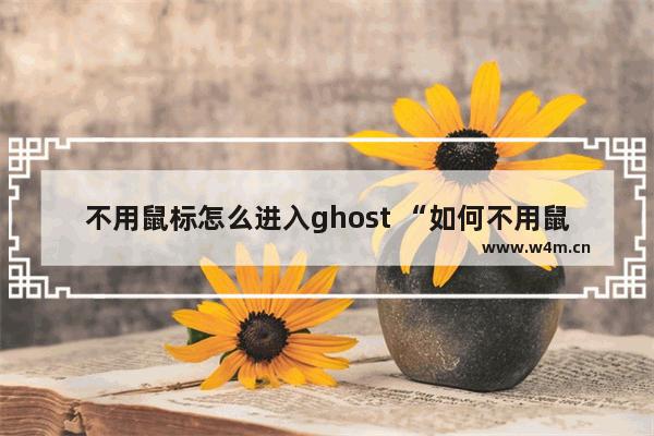 不用鼠标怎么进入ghost “如何不用鼠标进入ghost”