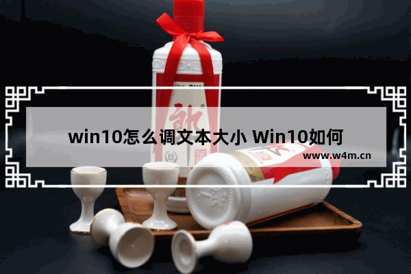 win10怎么调文本大小 Win10如何增大或缩小文本大小