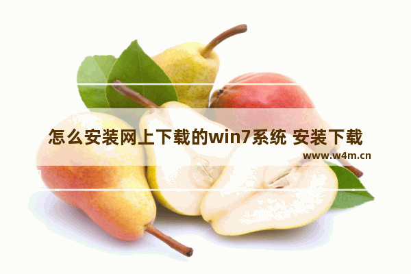 怎么安装网上下载的win7系统 安装下载的Win7系统教程