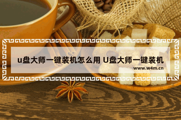 u盘大师一键装机怎么用 U盘大师一键装机使用方法详解