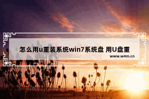 怎么用u重装系统win7系统盘 用U盘重装Win7系统