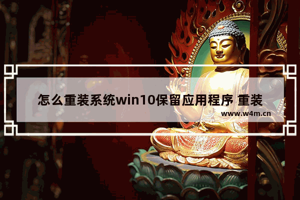 怎么重装系统win10保留应用程序 重装Win10保留程序？这样操作就行！