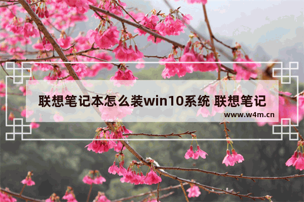 联想笔记本怎么装win10系统 联想笔记本Win10系统安装指南