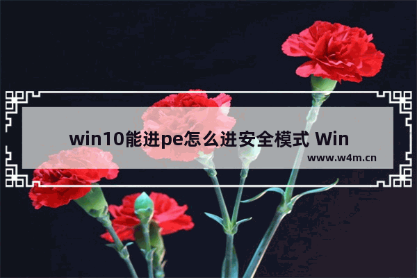 win10能进pe怎么进安全模式 Win10如何在PE中进入安全模式