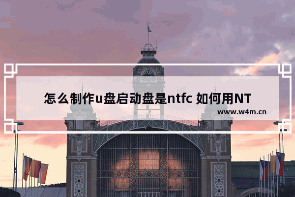 怎么制作u盘启动盘是ntfc 如何用NTFS格式制作U盘启动盘