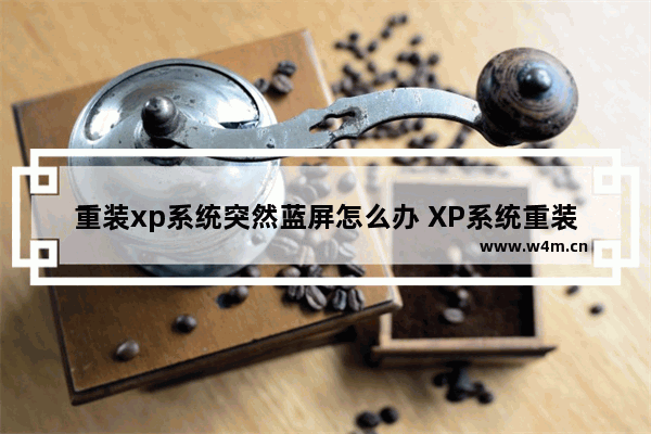 重装xp系统突然蓝屏怎么办 XP系统重装后蓝屏解决方法