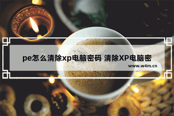 pe怎么清除xp电脑密码 清除XP电脑密码的方法分享