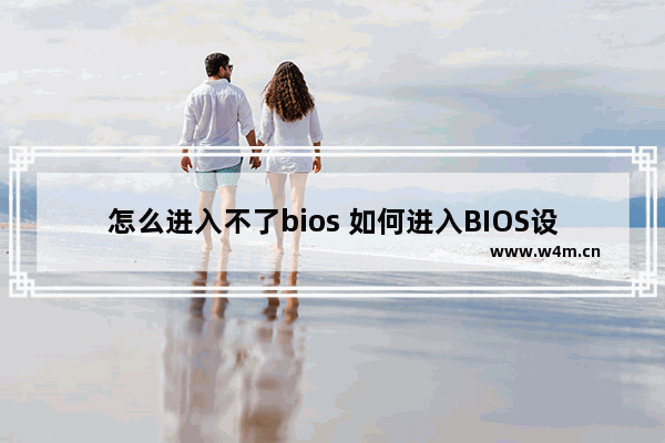 怎么进入不了bios 如何进入BIOS设置界面