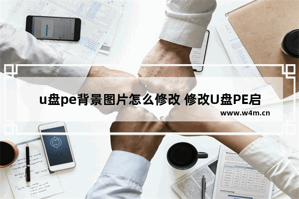 u盘pe背景图片怎么修改 修改U盘PE启动画面的方法