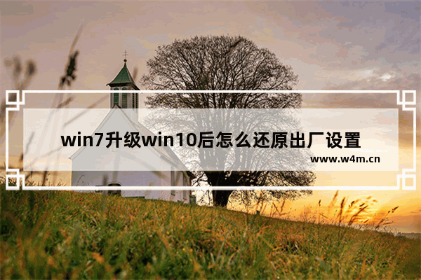 win7升级win10后怎么还原出厂设置 win7升级win10后如何回到出厂设置