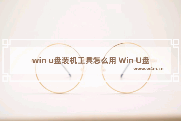 win u盘装机工具怎么用 Win U盘装机工具的使用方法