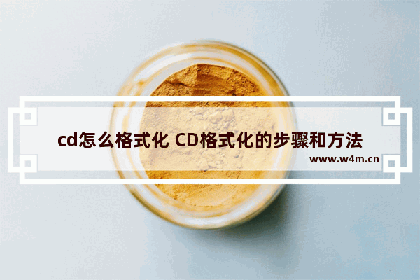 cd怎么格式化 CD格式化的步骤和方法