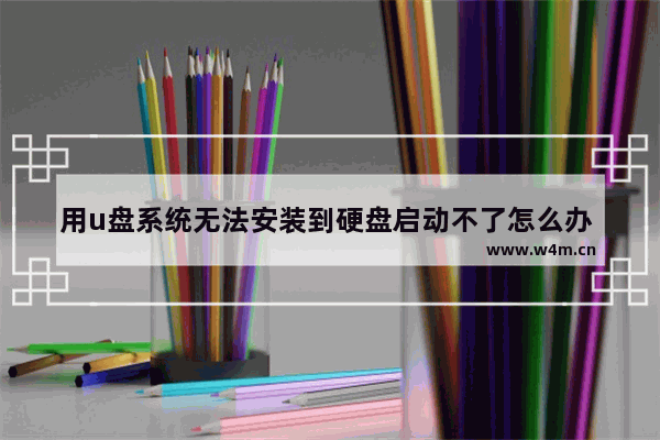 用u盘系统无法安装到硬盘启动不了怎么办 无法用U盘安装系统到硬盘怎么办