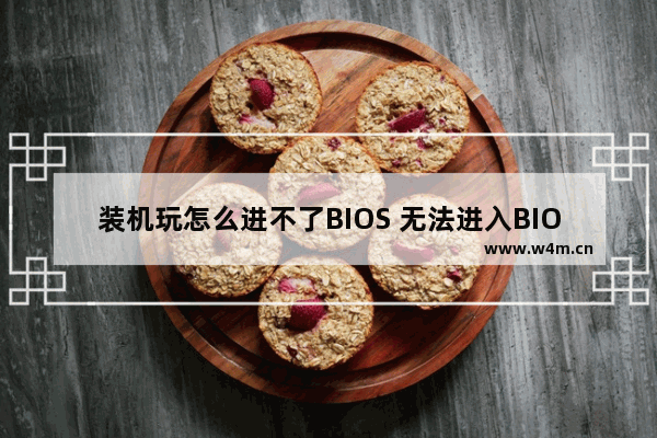 装机玩怎么进不了BIOS 无法进入BIOS，怎么处理？