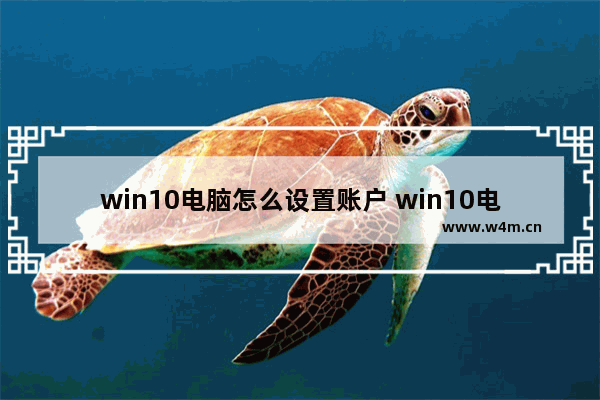 win10电脑怎么设置账户 win10电脑账户设置方法