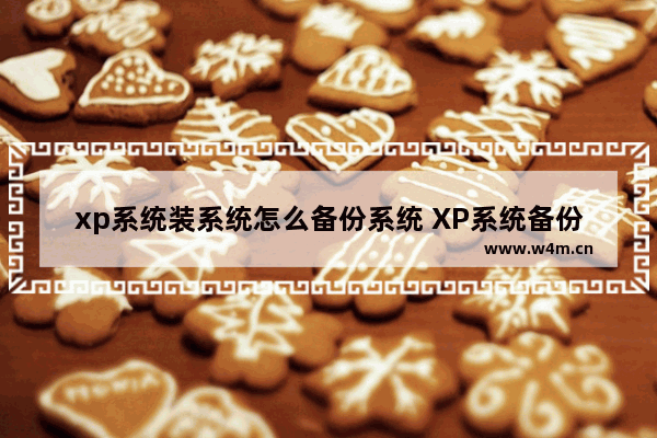 xp系统装系统怎么备份系统 XP系统备份方法大全