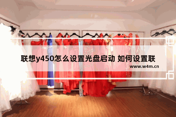 联想y450怎么设置光盘启动 如何设置联想y450光盘启动