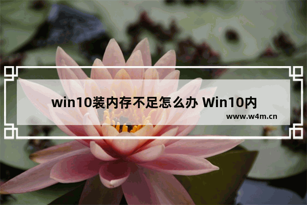 win10装内存不足怎么办 Win10内存不足解决方法