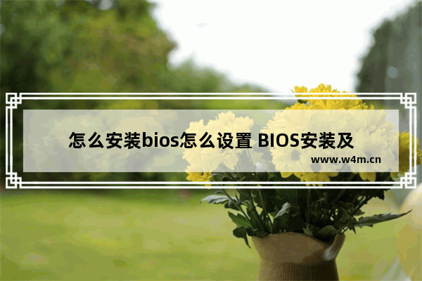 怎么安装bios怎么设置 BIOS安装及设置方法