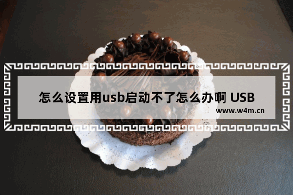 怎么设置用usb启动不了怎么办啊 USB启动失败怎么解决？