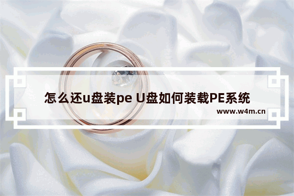 怎么还u盘装pe U盘如何装载PE系统