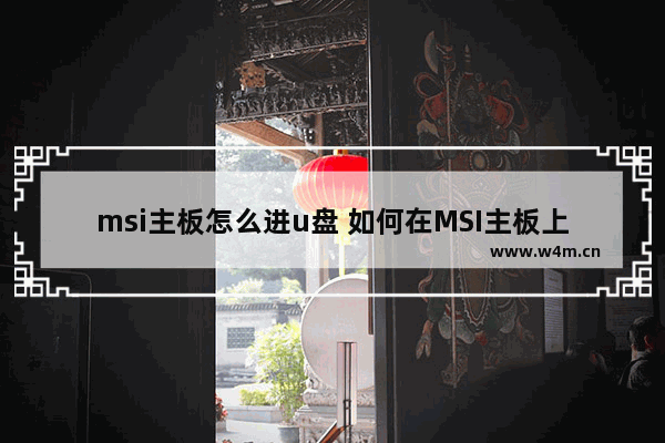 msi主板怎么进u盘 如何在MSI主板上启动U盘