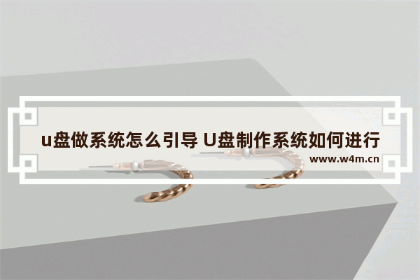 u盘做系统怎么引导 U盘制作系统如何进行引导