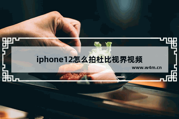 iphone12怎么拍杜比视界视频