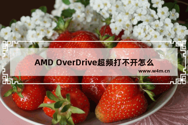 AMD OverDrive超频打不开怎么办？