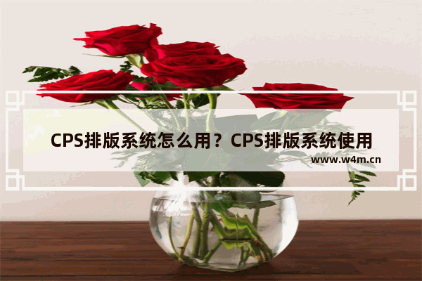 CPS排版系统怎么用？CPS排版系统使用方法