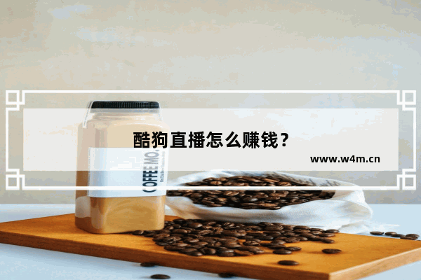 酷狗直播怎么赚钱？