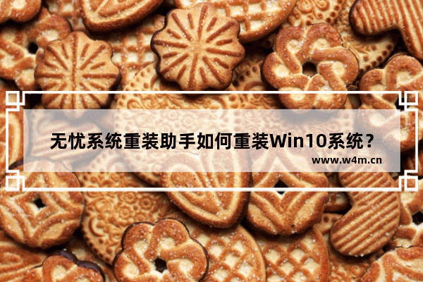 无忧系统重装助手如何重装Win10系统？