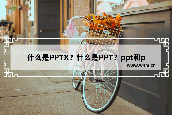 什么是PPTX？什么是PPT？ppt和pptx的区别在哪？