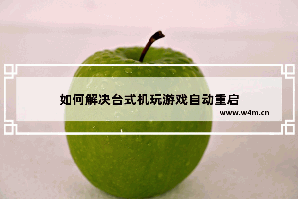 如何解决台式机玩游戏自动重启